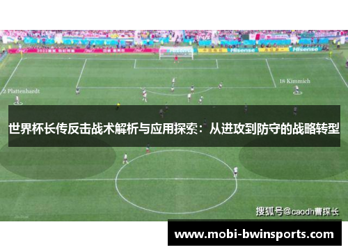 世界杯长传反击战术解析与应用探索：从进攻到防守的战略转型