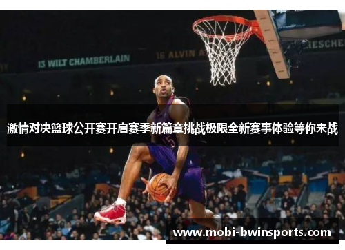 激情对决篮球公开赛开启赛季新篇章挑战极限全新赛事体验等你来战