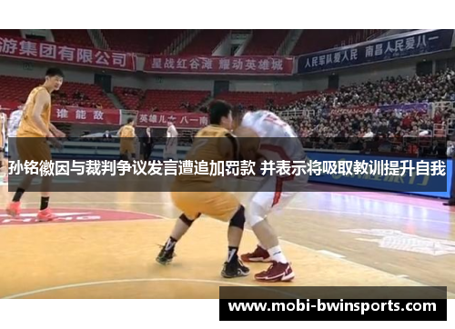 孙铭徽因与裁判争议发言遭追加罚款 并表示将吸取教训提升自我