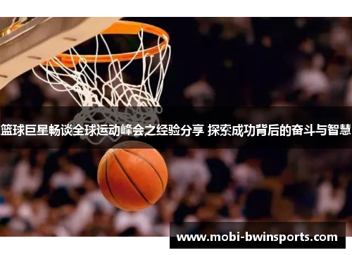 篮球巨星畅谈全球运动峰会之经验分享 探索成功背后的奋斗与智慧