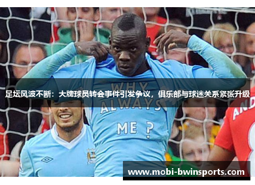 足坛风波不断：大牌球员转会事件引发争议，俱乐部与球迷关系紧张升级