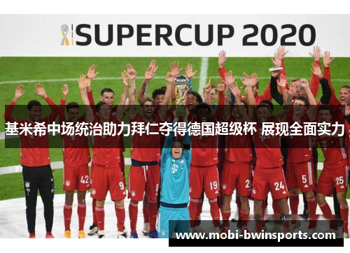 基米希中场统治助力拜仁夺得德国超级杯 展现全面实力