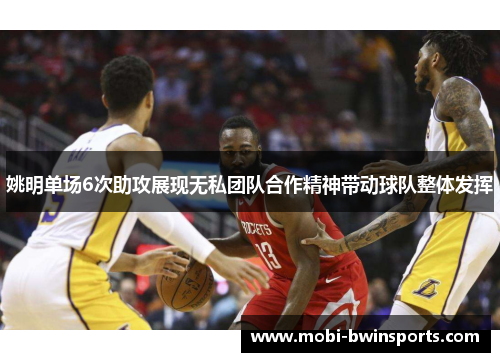 姚明单场6次助攻展现无私团队合作精神带动球队整体发挥