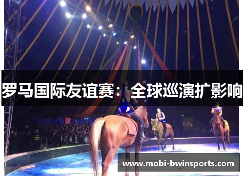 罗马国际友谊赛：全球巡演扩影响