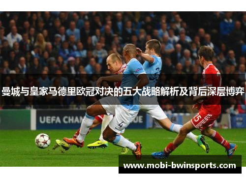 曼城与皇家马德里欧冠对决的五大战略解析及背后深层博弈