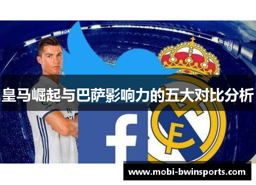 皇马崛起与巴萨影响力的五大对比分析